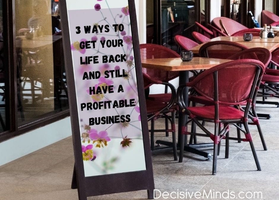 3 Ways to Get Your Life Back And Still Have a Profitable Business