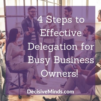 4 Steps to Effective Delegation for Busy Business Owners